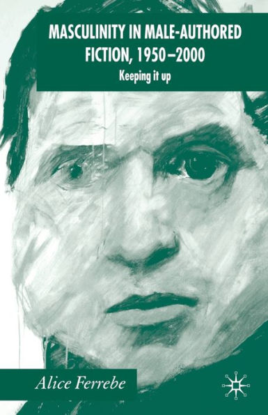 Masculinity Male-Authored Fiction, 1950-2000: Keeping it Up