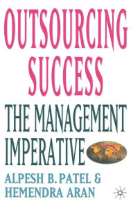 Title: Outsourcing Success: The Management Imperative, Author: Alpesh B. Patel