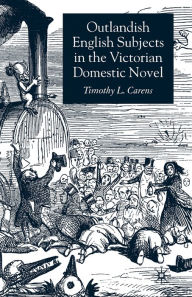 Title: Outlandish English Subjects in the Victorian Domestic Novel, Author: T. Carens