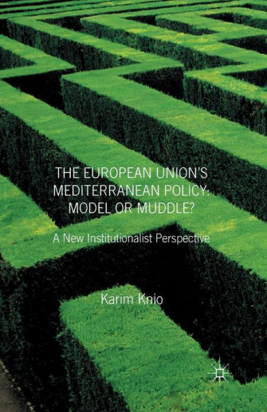 The European Union's Mediterranean Policy: Model or Muddle?: A New Institutionalist Perspective