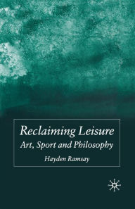 Title: Reclaiming Leisure: Art, Sport and Philosophy, Author: H. Ramsay