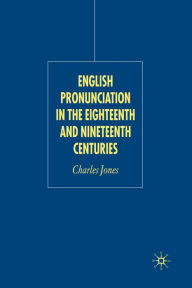 Title: English Pronunciation in the Eighteenth and Nineteenth Centuries, Author: C. Jones
