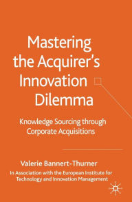 Title: Mastering the Acquirer's Innovation Dilemma: Knowledge Sourcing Through Corporate Acquisitions, Author: Valerie Bannert-Thurner