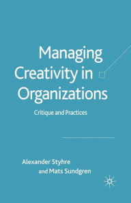 Title: Managing Creativity in Organizations: Critique and Practices, Author: A. Styhre