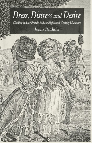 Dress, Distress and Desire: Clothing the Female Body Eighteenth-Century Literature