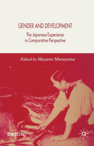 Title: Gender and Development: The Japanese Experience in Comparative Perspective, Author: M. Murayama