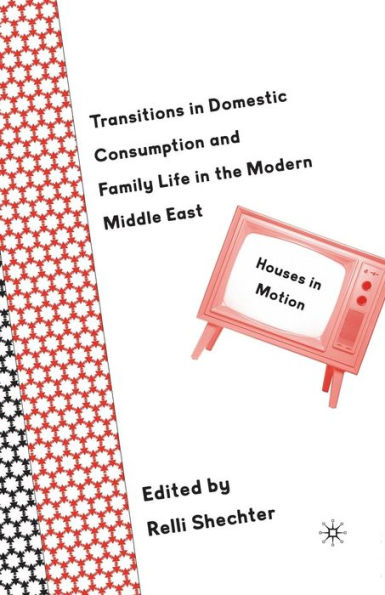 Transitions in Domestic Consumption and Family Life in the Modern Middle East: Houses in Motion