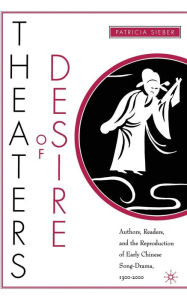 Title: Theaters of Desire: Authors, Readers, and the Reproduction of Early Chinese Song-Drama, 1300-2000, Author: P. Sieber