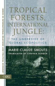 Title: Tropical Forests, International Jungle: The Underside of Global Ecopolitics, Author: M. Smouts