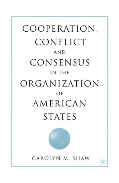 Cooperation, Conflict and Consensus in the Organization of American States