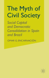 Title: The Myth of Civil Society: Social Capital and Democratic Consolidation in Spain and Brazil, Author: O. Encarnaciïn