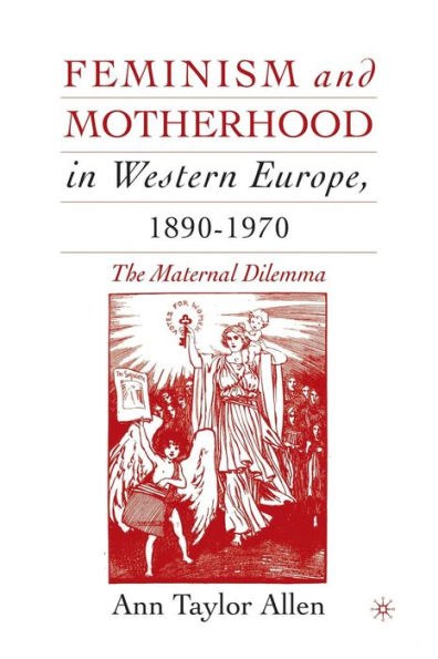 Feminism and Motherhood Western Europe, 1890-1970: The Maternal Dilemma