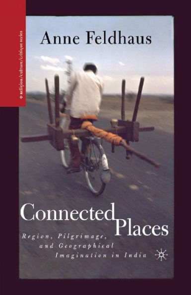 Connected Places: Region, Pilgrimage, and Geographical Imagination India