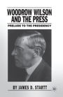 Woodrow Wilson and the Press: Prelude to the Presidency