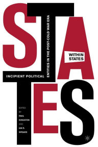 Title: States-Within-States: Incipient Political Entities in the Post-Cold War Era, Author: P. Kingston