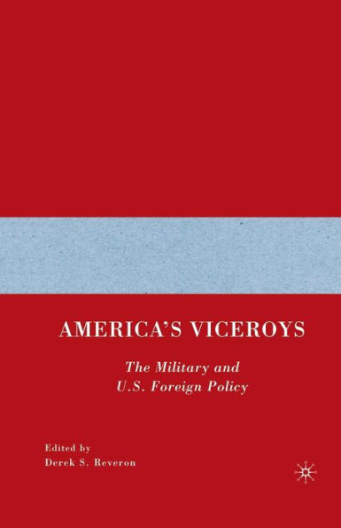 America's Viceroys: The Military and U.S. Foreign Policy