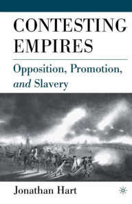 Title: Contesting Empires: Opposition, Promotion and Slavery, Author: J. Hart