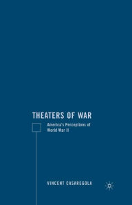 Title: Theaters of War: America's Perceptions of World War II, Author: V. Casaregola