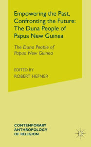 Title: Empowering the Past, Confronting the Future: The Duna People of Papua New Guinea, Author: Andrew J. Strathern