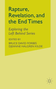 Title: Rapture, Revelation, and the End Times: Exploring the Left Behind Series, Author: B. Forbes