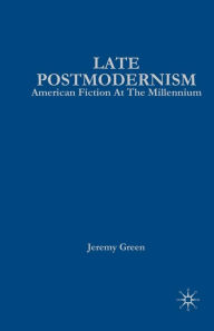 Title: Late Postmodernism: American Fiction at the Millennium, Author: J. Green