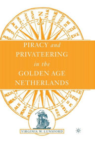 Title: Piracy and Privateering in the Golden Age Netherlands, Author: V. Lunsford