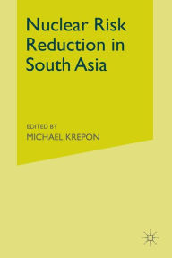 Title: Nuclear Risk Reduction in South Asia, Author: Michael Krepon