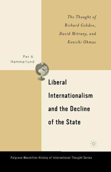Liberal Internationalism and the Decline of the State: The Thought of Richard Cobden, David Mitrany, and Kenichi Ohmae