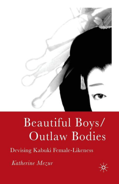 Beautiful Boys/Outlaw Bodies: Devising Kabuki Female-Likeness