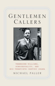 Title: Gentlemen Callers: Tennessee Williams, Homosexuality, and Mid-Twentieth-Century Drama, Author: M. Paller