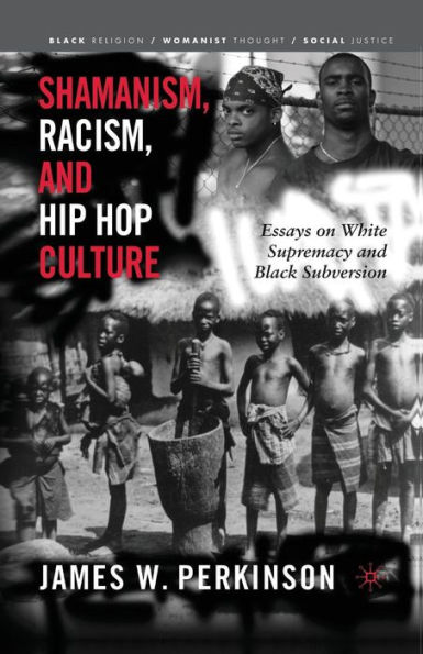 Shamanism, Racism, and Hip Hop Culture: Essays on White Supremacy and Black Subversion