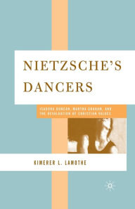 Title: Nietzsche's Dancers: Isadora Duncan, Martha Graham, and the Revaluation of Christian Values, Author: K. LaMothe