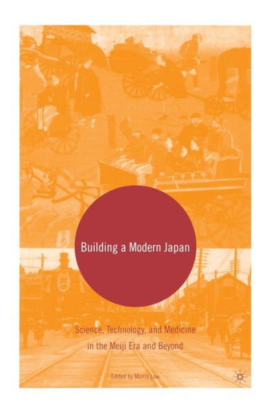 Building a Modern Japan: Science, Technology, and Medicine in the Meiji Era and Beyond