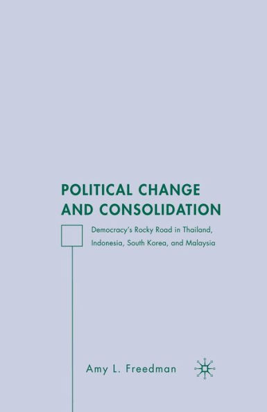 Political Change and Consolidation: Democracy's Rocky Road Thailand, Indonesia, South Korea, Malaysia