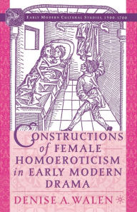 Title: Constructions of Female Homoeroticism in Early Modern Drama, Author: D. Walen