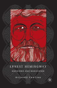 Title: Ernest Hemingway: Machismo and Masochism, Author: R. Fantina