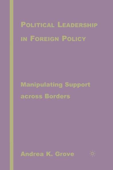 Political Leadership in Foreign Policy: Manipulating Support across Borders
