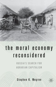 Title: The Moral Economy Reconsidered: Russia's Search For Agrarian Capitalism, Author: S. Wegren