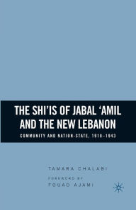 Title: The Shi'is of Jabal 'Amil and the New Lebanon: Community and Nation-State, 1918-1943, Author: T. Chalabi