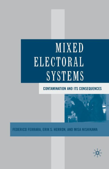Mixed Electoral Systems: Contamination and its Consequences