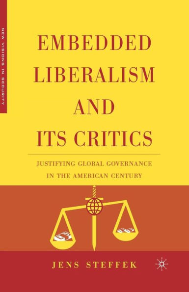 Embedded Liberalism and its Critics: Justifying Global Governance the American Century