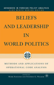 Title: Beliefs and Leadership in World Politics: Methods and Applications of Operational Code Analysis, Author: M. Schafer