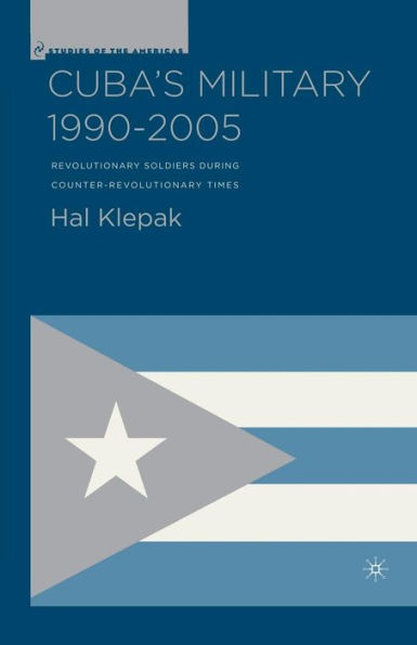 Cuba's Military 1990-2005: Revolutionary Soldiers During Counter-Revolutionary Times
