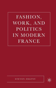 Title: Fashion, Work, and Politics in Modern France, Author: S. Zdatny