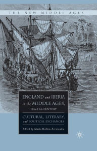 Title: England and Iberia in the Middle Ages, 12th-15th Century: Cultural, Literary, and Political Exchanges, Author: M. Bullïn-Fernandez