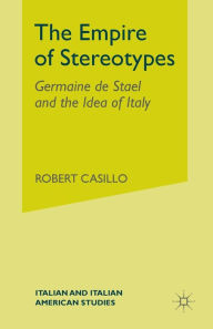 Title: The Empire of Stereotypes: Germaine de Staï¿½l and the Idea of Italy, Author: R. Casillo