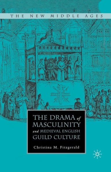 The Drama of Masculinity and Medieval English Guild Culture