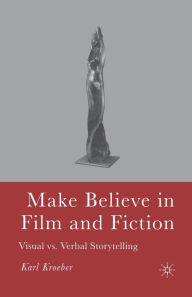 Title: Make Believe in Film and Fiction: Visual vs. Verbal Storytelling, Author: K. Kroeber