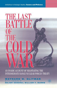 Title: The Last Battle of the Cold War: An Inside Account of Negotiating the Intermediate Range Nuclear Forces Treaty, Author: M. Glitman