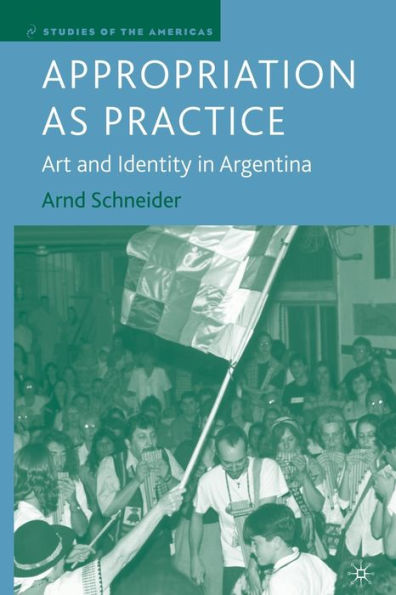 Appropriation as Practice: Art and Identity in Argentina